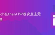 解决fetch在then()中首次点击无效的问题