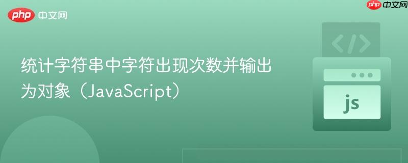 统计字符串中字符出现次数并输出为对象（JavaScript）