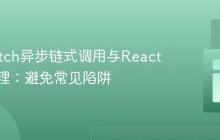 优化Fetch异步链式调用与React状态管理：避免常见陷阱