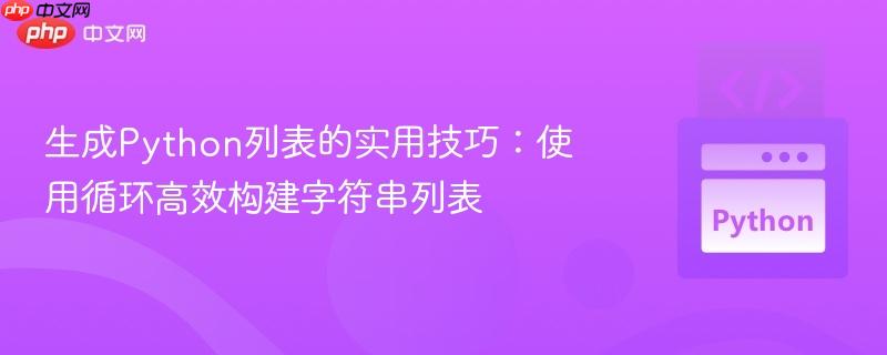 生成Python列表的实用技巧：使用循环高效构建字符串列表
