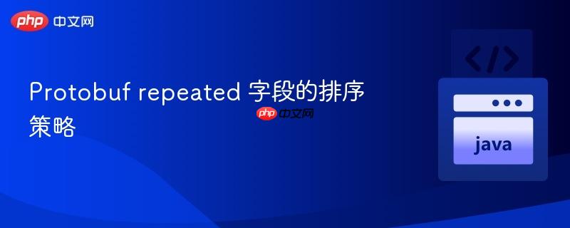 Protobuf repeated 字段的排序策略