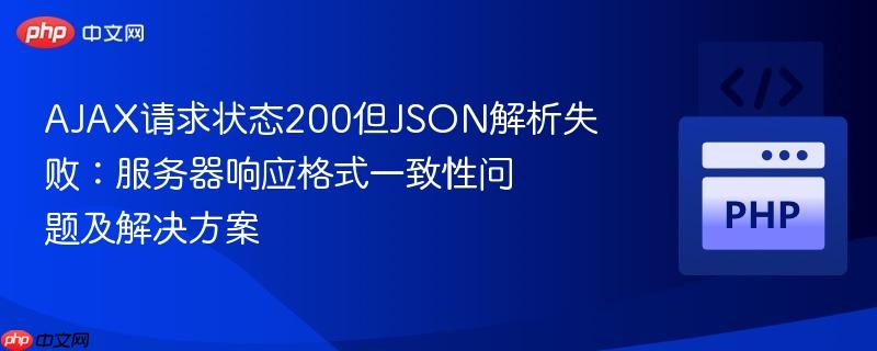 AJAX请求状态200但JSON解析失败：服务器响应格式一致性问题及解决方案
