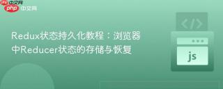 Redux状态持久化教程:浏览器中Reducer状态的存储与恢复