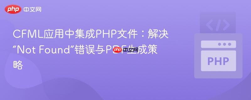 CFML应用中集成PHP文件：解决“Not Found”错误与PDF生成策略