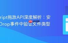 JavaScript拖放API深度解析：安全地在Drop事件中验证文件类型