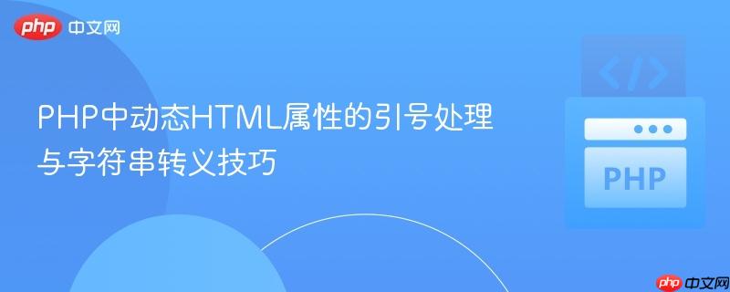 PHP中动态HTML属性的引号处理与字符串转义技巧