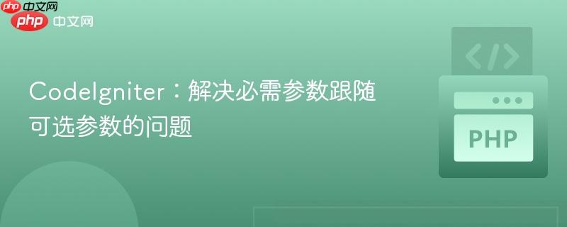 codeigniter：解决必需参数跟随可选参数的问题