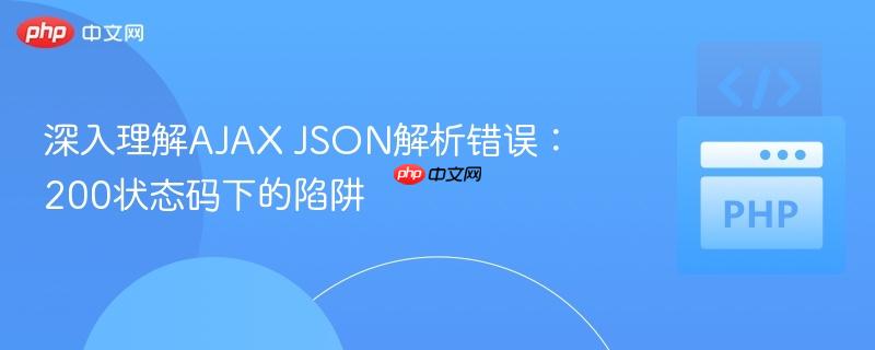 深入理解AJAX JSON解析错误：200状态码下的陷阱
