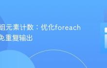 PHP数组元素计数：优化foreach循环避免重复输出