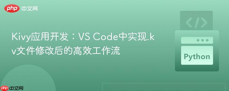 Kivy应用开发：VS Code中实现.kv文件修改后的高效工作流
