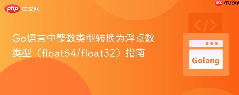 Go语言中整数类型转换为浮点数类型（float64/float32）指南
