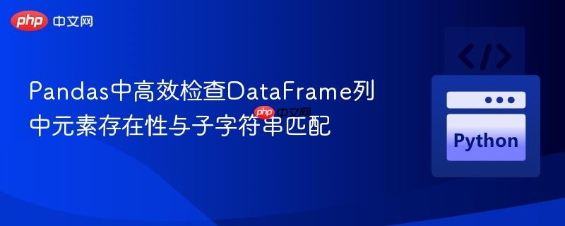 Pandas中高效检查DataFrame列中元素存在性与子字符串匹配