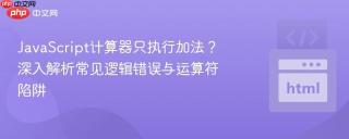 JavaScript计算器只执行加法？深入解析常见逻辑错误与运算符陷阱