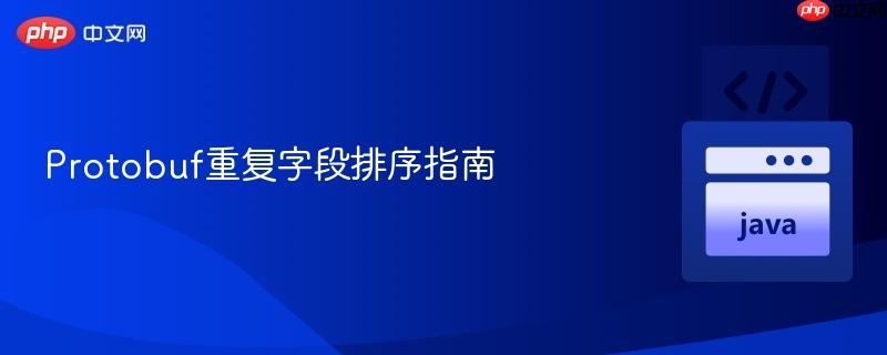 Protobuf重复字段排序指南
