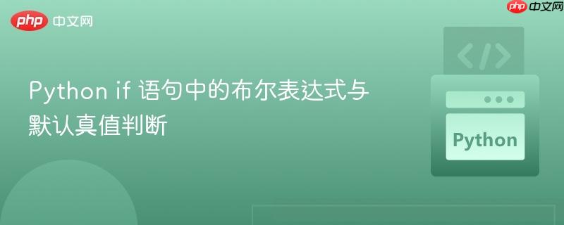 Python if 语句中的布尔表达式与默认真值判断

