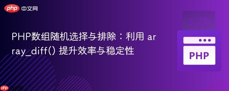 PHP数组随机选择与排除：利用 array_diff() 提升效率与稳定性
