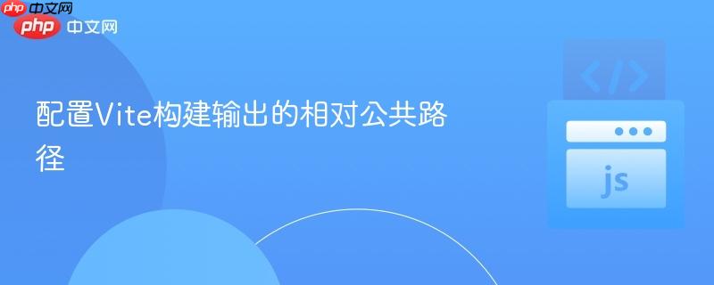 配置vite构建输出的相对公共路径
