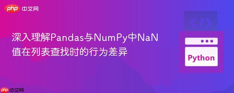 深入理解Pandas与NumPy中NaN值在列表查找时的行为差异