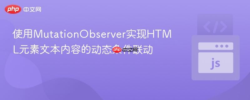 使用MutationObserver实现HTML元素文本内容的动态条件联动