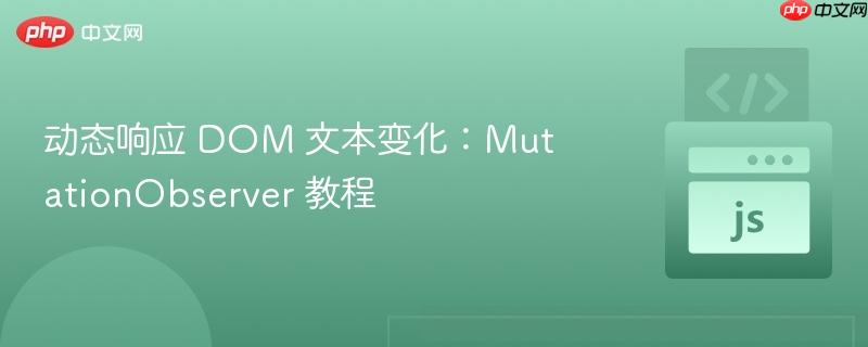 动态响应 DOM 文本变化：MutationObserver 教程