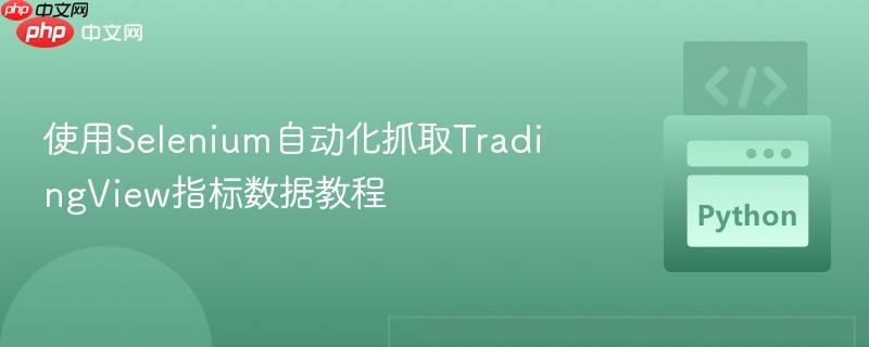 使用selenium自动化抓取tradingview指标数据教程