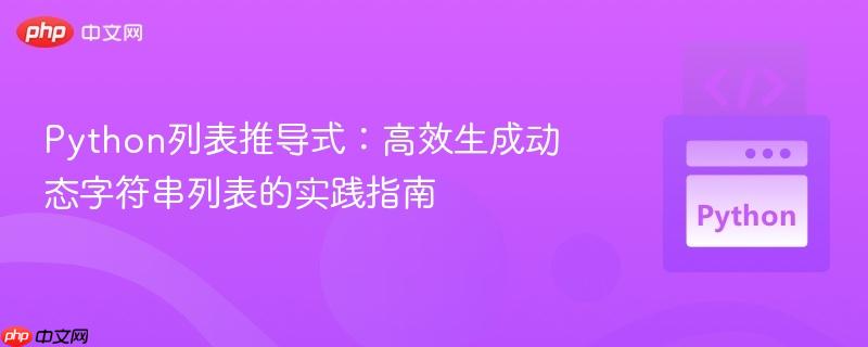 Python列表推导式：高效生成动态字符串列表的实践指南
