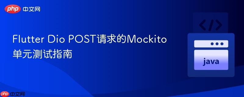 Flutter Dio POST请求的Mockito单元测试指南

