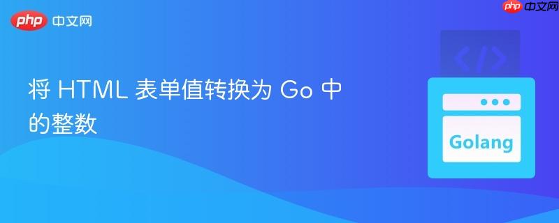 将 html 表单值转换为 go 中的整数