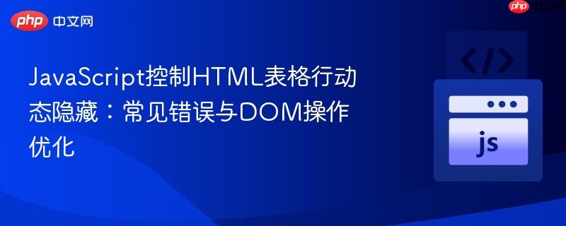 JavaScript控制HTML表格行动态隐藏:常见错误与DOM操作优化