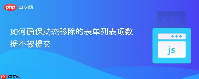 如何确保动态移除的表单列表项数据不被提交