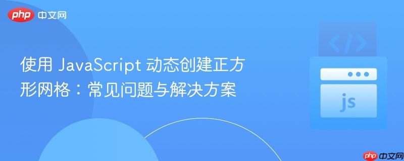 使用 javascript 动态创建正方形网格:常见问题与解决方案