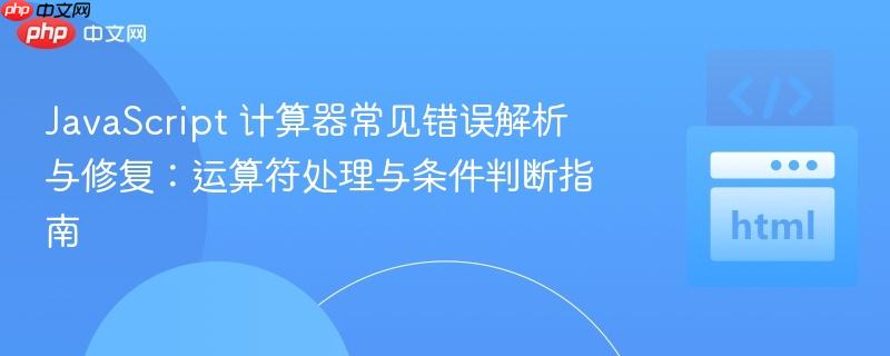 JavaScript 计算器常见错误解析与修复:运算符处理与条件判断指南