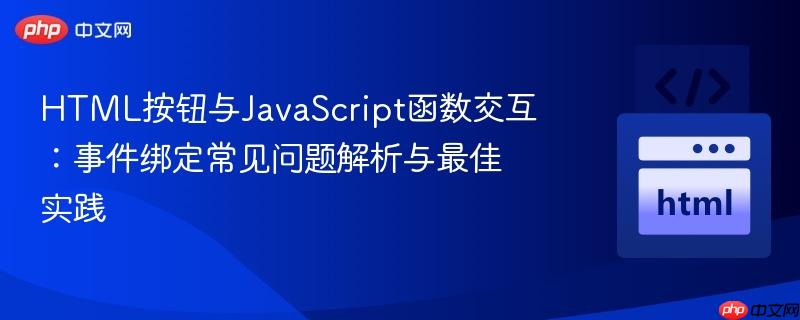HTML按钮与JavaScript函数交互：事件绑定常见问题解析与最佳实践