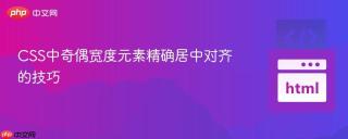 CSS中奇偶宽度元素精确居中对齐的技巧