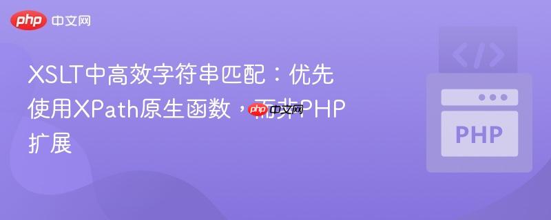 XSLT中高效字符串匹配：优先使用XPath原生函数，而非PHP扩展