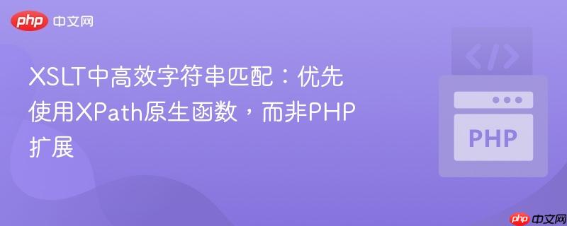 XSLT中高效字符串匹配:优先使用XPath原生函数,而非PHP扩展