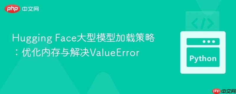 Hugging Face大型模型加载策略:优化内存与解决ValueError