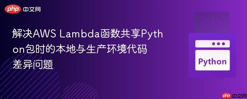 解决aws lambda函数共享python包时的本地与生产环境代码差异问题