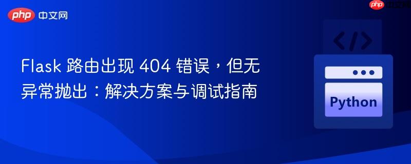 flask 路由出现 404 错误，但无异常抛出：解决方案与调试指南