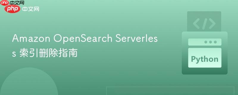 Amazon OpenSearch Serverless 索引删除指南