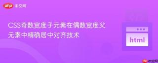 CSS奇数宽度子元素在偶数宽度父元素中精确居中对齐技术