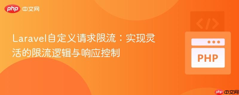 Laravel自定义请求限流:实现灵活的限流逻辑与响应控制