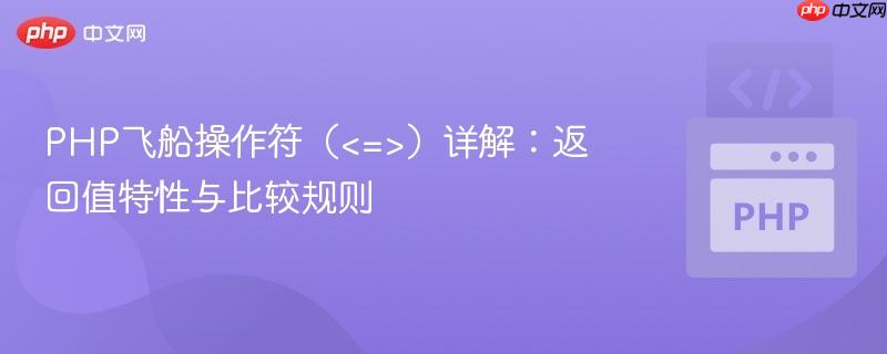 PHP飞船操作符（<=>）详解：返回值特性与比较规则