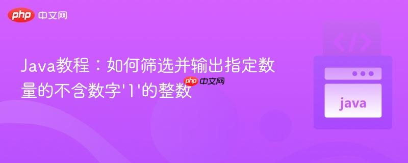 Java教程：如何筛选并输出指定数量的不含数字'1'的整数
