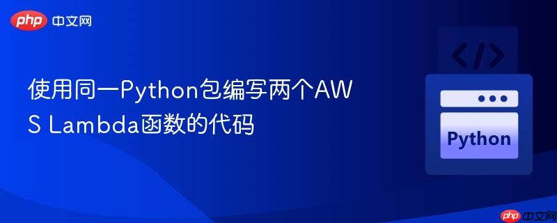 使用同一Python包编写两个AWS Lambda函数的代码