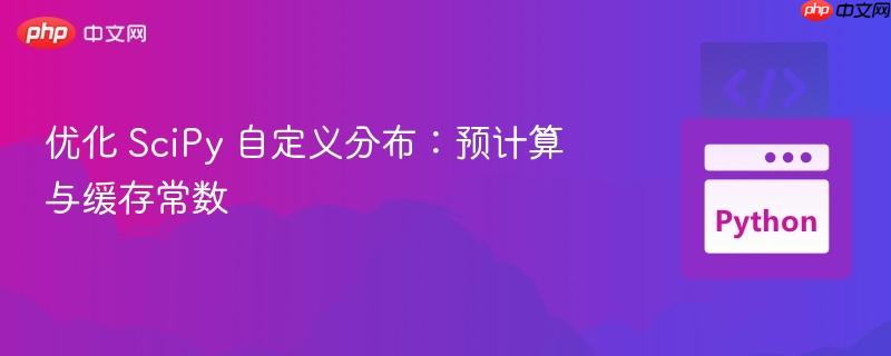 优化 SciPy 自定义分布:预计算与缓存常数