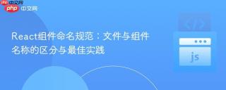 React组件命名规范：文件与组件名称的区分与最佳实践