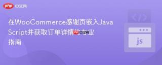 在WooCommerce感谢页嵌入JavaScript并获取订单详情的专业指南