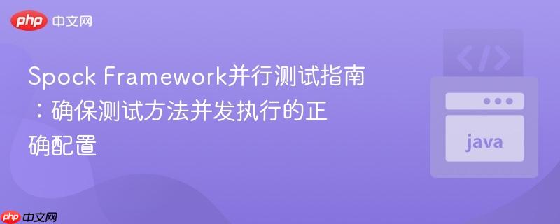 Spock Framework并行测试指南:确保测试方法并发执行的正确配置 Spock Framework并行测试指南:确保测试方法并发执行的正确配置