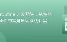 Go Goroutine 并发陷阱：从性能下降到死锁的常见原因与优化实践